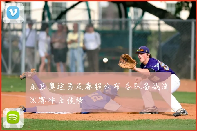 东京奥运男足赛程公布 各队备战淘汰赛冲击佳绩