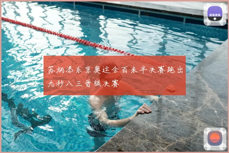 苏炳添东京奥运会百米半决赛跑出九秒八三晋级决赛