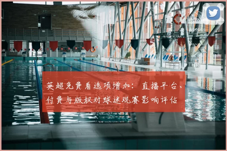 英超免费看选项增加：直播平台、付费与版权对球迷观赛影响评估