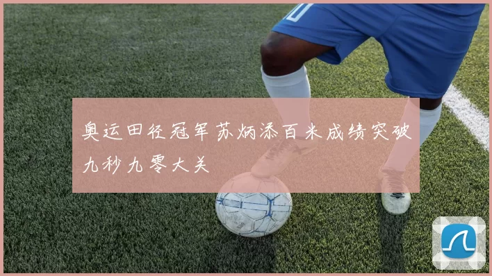 奥运田径冠军苏炳添百米成绩突破九秒九零大关