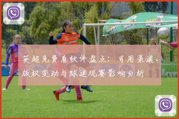 英超免费看软件盘点：可用渠道、版权变动与球迷观赛影响分析
