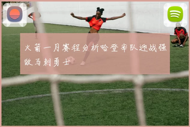 火箭一月赛程分析哈登率队迎战强敌马刺勇士