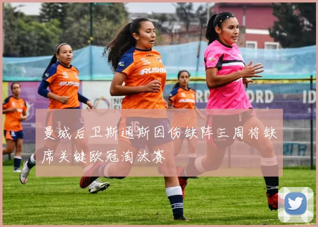 曼城后卫斯通斯因伤缺阵三周将缺席关键欧冠淘汰赛